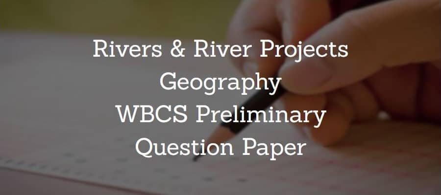 Rivers & River Projects Geography WBCS Preliminary Question Paper