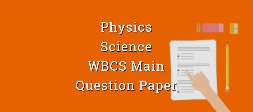 Physic - Science - WBCS Main Question Paper