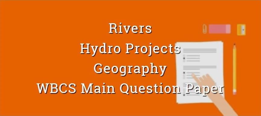 River & Hydro Projects - Geography - WBCS Main Question Paper