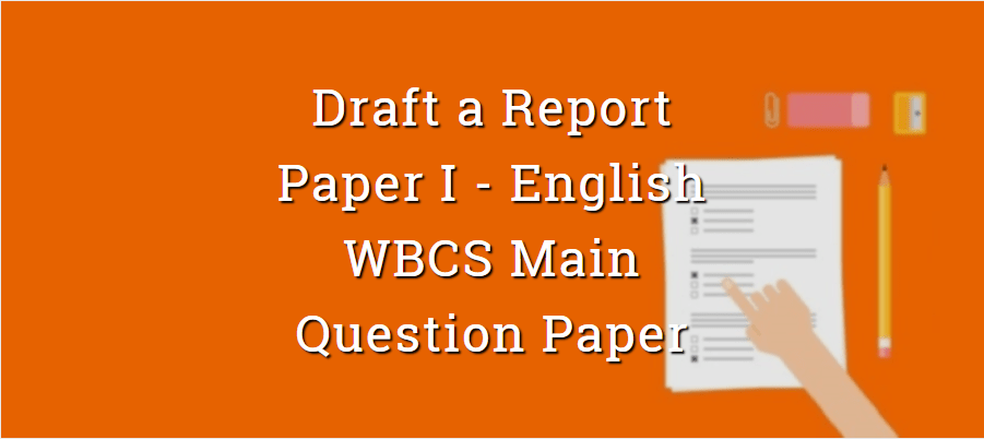 Draft a Report English WBCS Main Question Paper