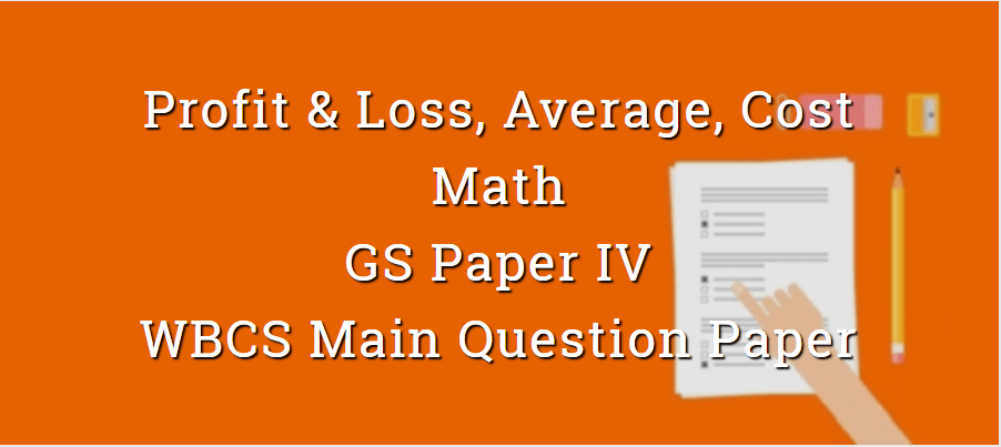 Profit & Loss, Average, Cost - Math - WBCS Main Question Paper 