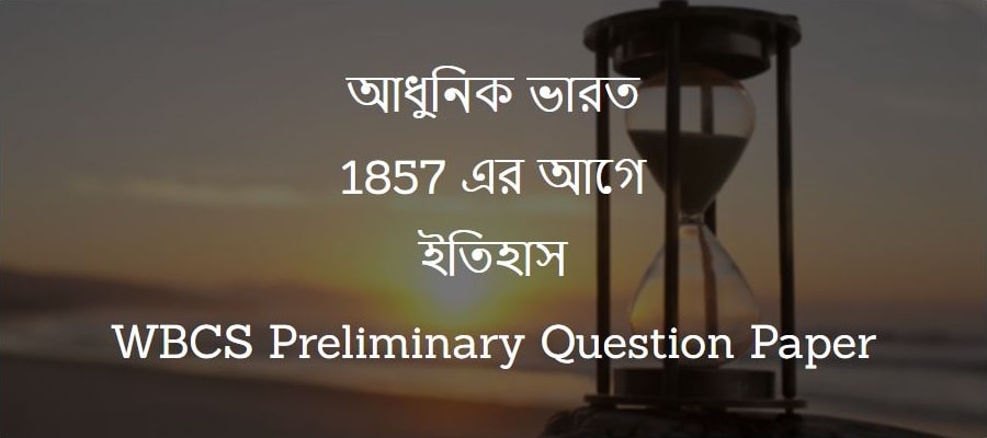 আধুনিক ভারত 1857 এর আগে - ইতিহাস - WBCS Preliminary Question Paper 