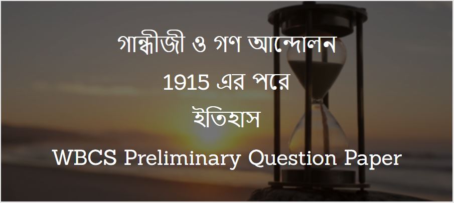 গান্ধীজি ও গণ আন্দোলন 1915-র পরে - ইতিহাস – WBCS Preliminary Question Paper