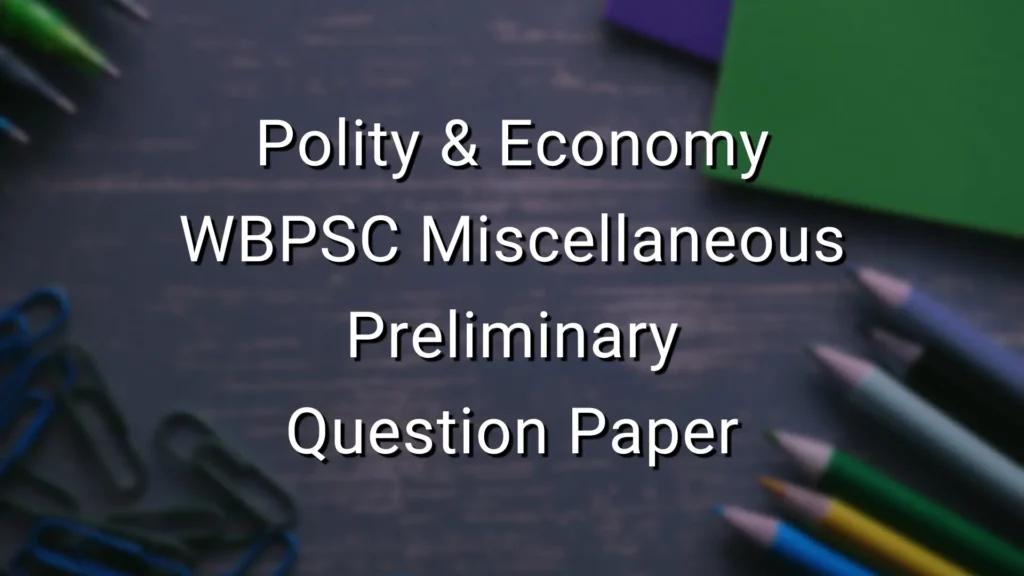 Polity & Economy - WBPSC Miscellaneous Preliminary Question Paper