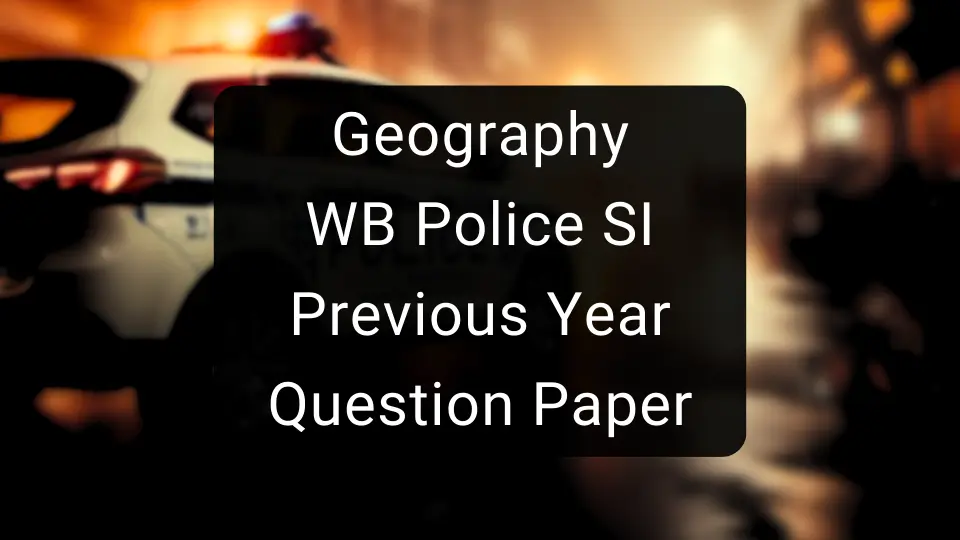 Geography - WB Police SI Previous Year Question Paper - wbpscupsc