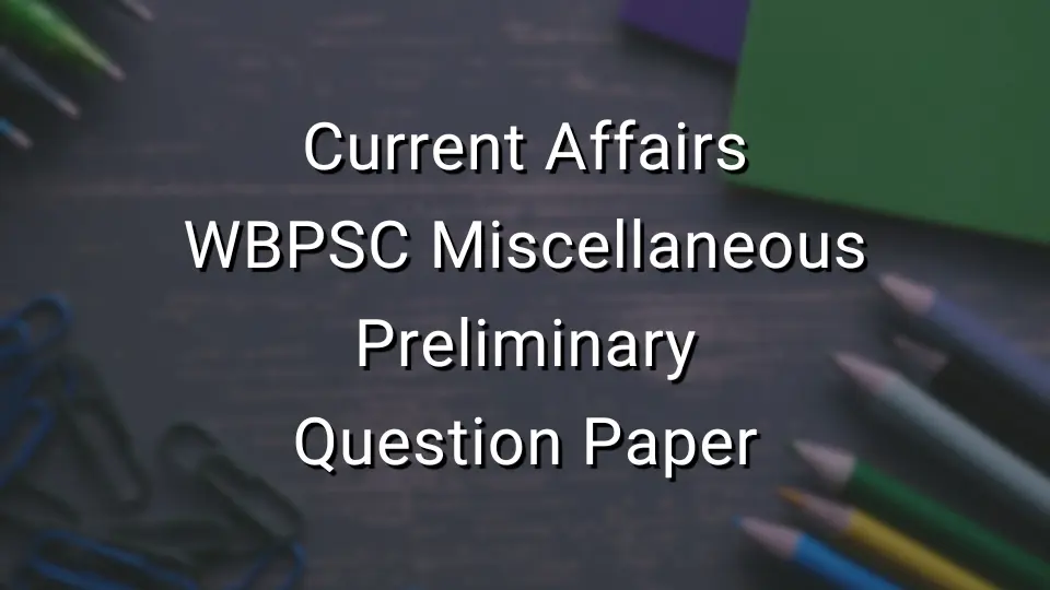Current Affairs - WBPSC Miscellaneous Preliminary Question Paper